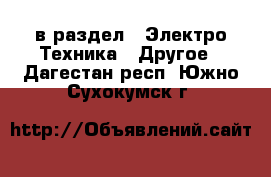  в раздел : Электро-Техника » Другое . Дагестан респ.,Южно-Сухокумск г.